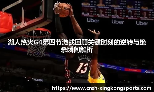 湖人热火G4第四节激战回顾关键时刻的逆转与绝杀瞬间解析